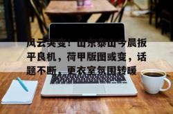 九游风云突变！山东泰山今晨扳平良机，荷甲版图或变，话题不断，更衣室氛围转暖的简单介绍
